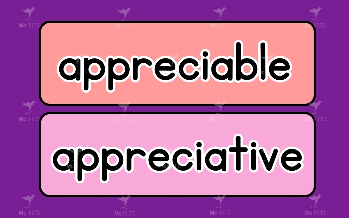 Appreciable vs Appreciative thuộc những từ tiếng anh dễ nhầm lẫn