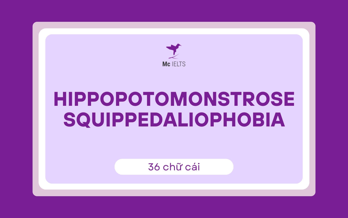 Hippopotomonstrosesquippedaliophobia (36 chữ cái)