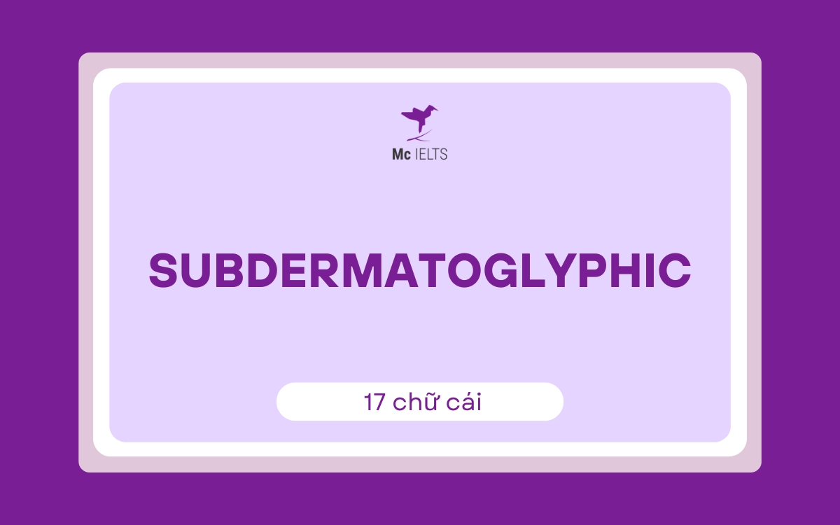 Từ tiếng Anh dài nhất trong đố vui: Subdermatoglyphic