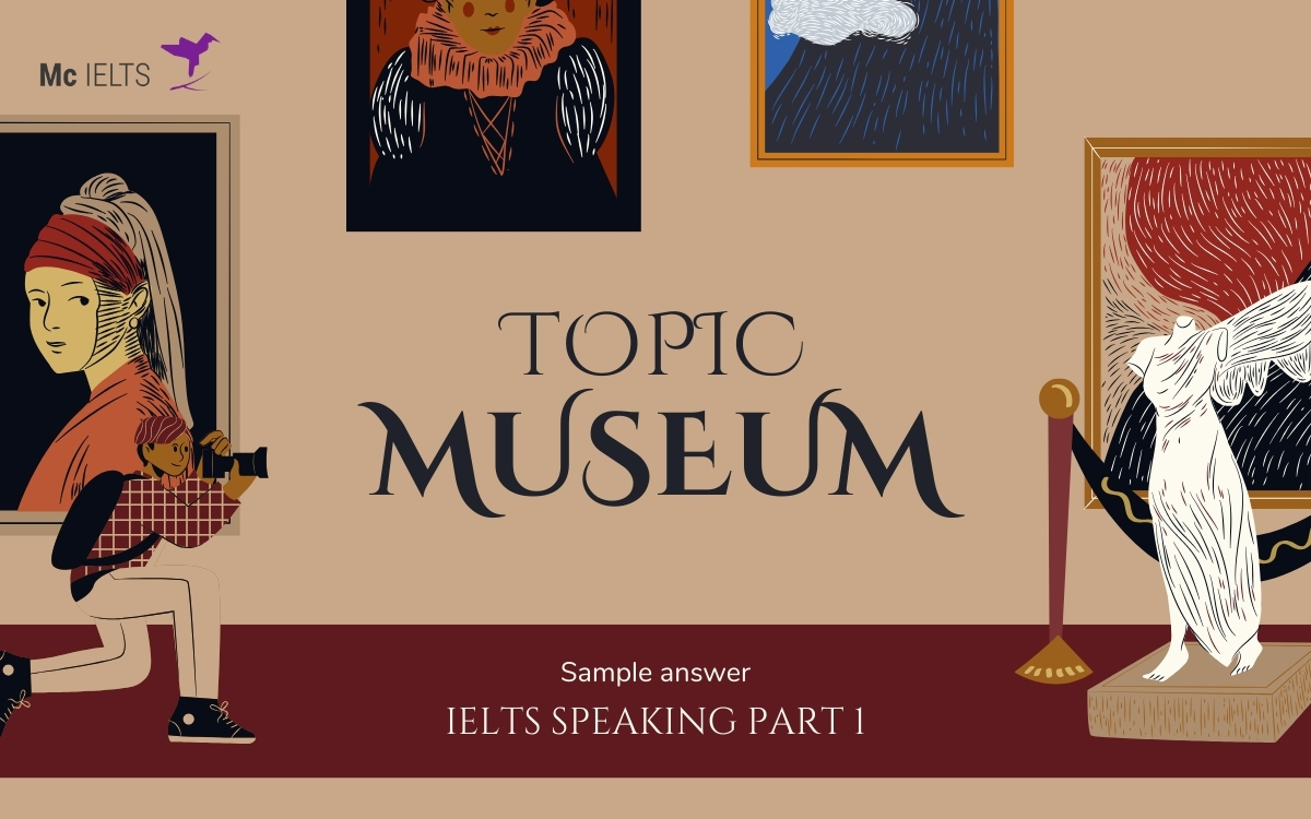 Model answer chủ đề IELTS Speaking topic Museum Part 1